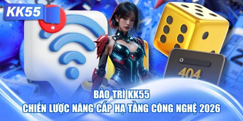 Bảo Trì KK55 - Chiến Lược Nâng Cấp Hạ Tầng Công Nghệ 2026
