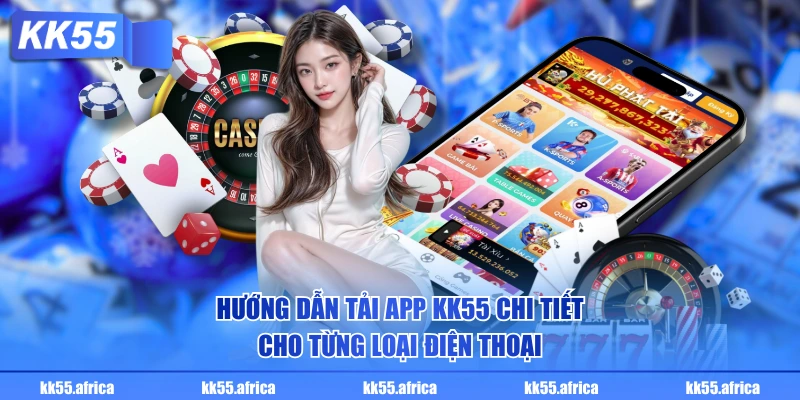 Hướng dẫn tải app KK55 chi tiết cho từng loại điện thoại